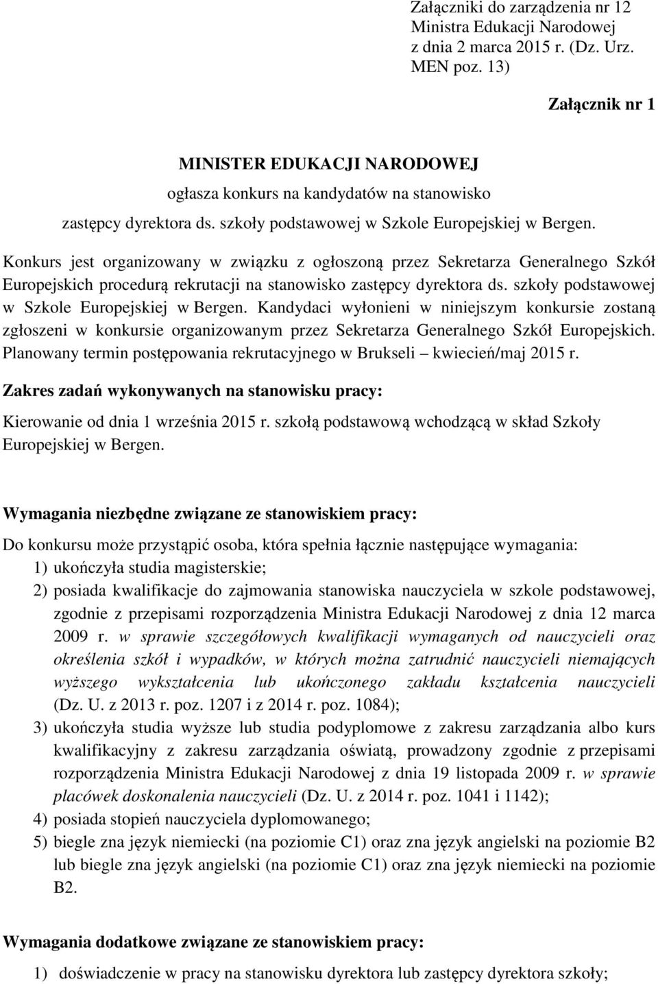 Konkurs jest organizowany w związku z ogłoszoną przez Sekretarza Generalnego Szkół Europejskich procedurą rekrutacji na stanowisko zastępcy dyrektora ds.