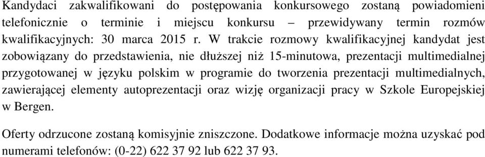 W trakcie rozmowy kwalifikacyjnej kandydat jest zobowiązany do przedstawienia, nie dłuższej niż 15-minutowa, prezentacji multimedialnej przygotowanej w języku