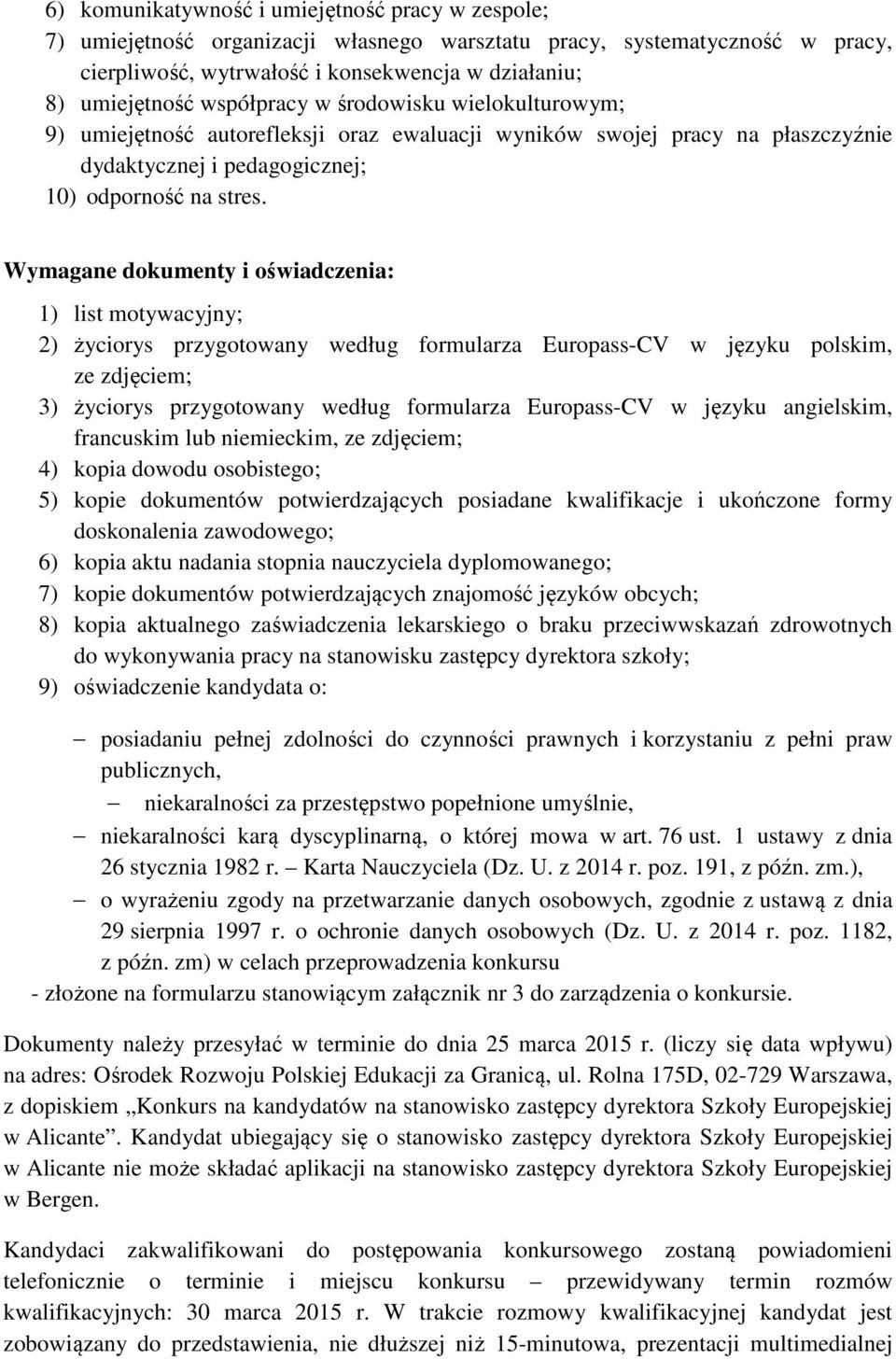 Wymagane dokumenty i oświadczenia: 1) list motywacyjny; 2) życiorys przygotowany według formularza Europass-CV w języku polskim, ze zdjęciem; 3) życiorys przygotowany według formularza Europass-CV w