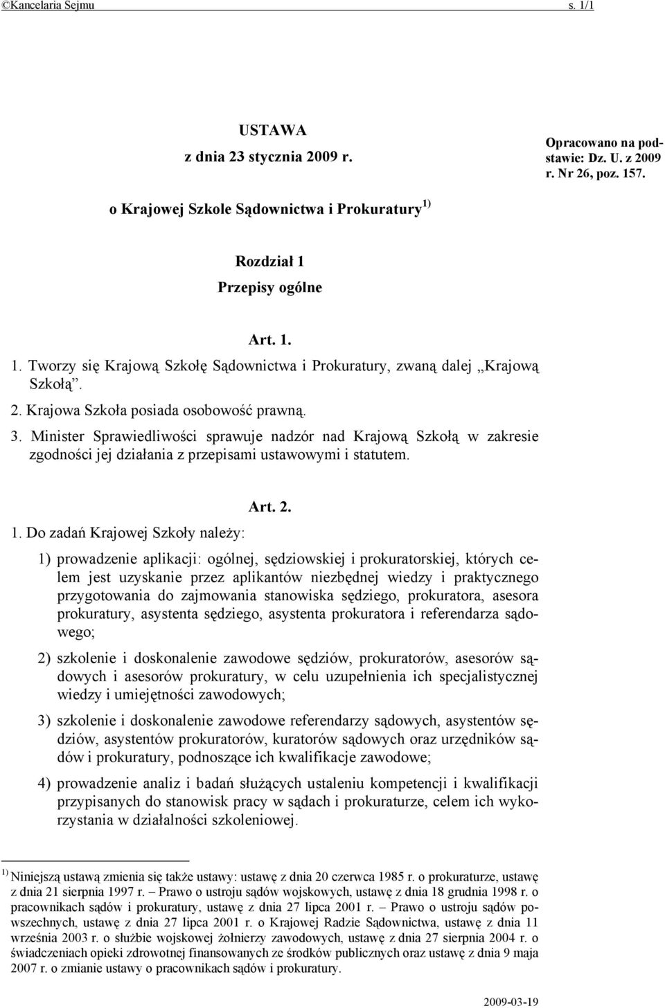 Do zadań Krajowej Szkoły należy: 1) prowadzenie aplikacji: ogólnej, sędziowskiej i prokuratorskiej, których celem jest uzyskanie przez aplikantów niezbędnej wiedzy i praktycznego przygotowania do