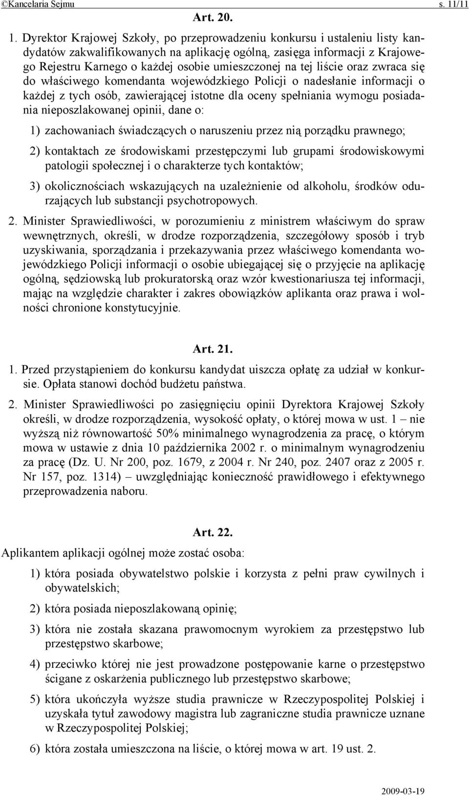 Dyrektor Krajowej Szkoły, po przeprowadzeniu konkursu i ustaleniu listy kandydatów zakwalifikowanych na aplikację ogólną, zasięga informacji z Krajowego Rejestru Karnego o każdej osobie umieszczonej