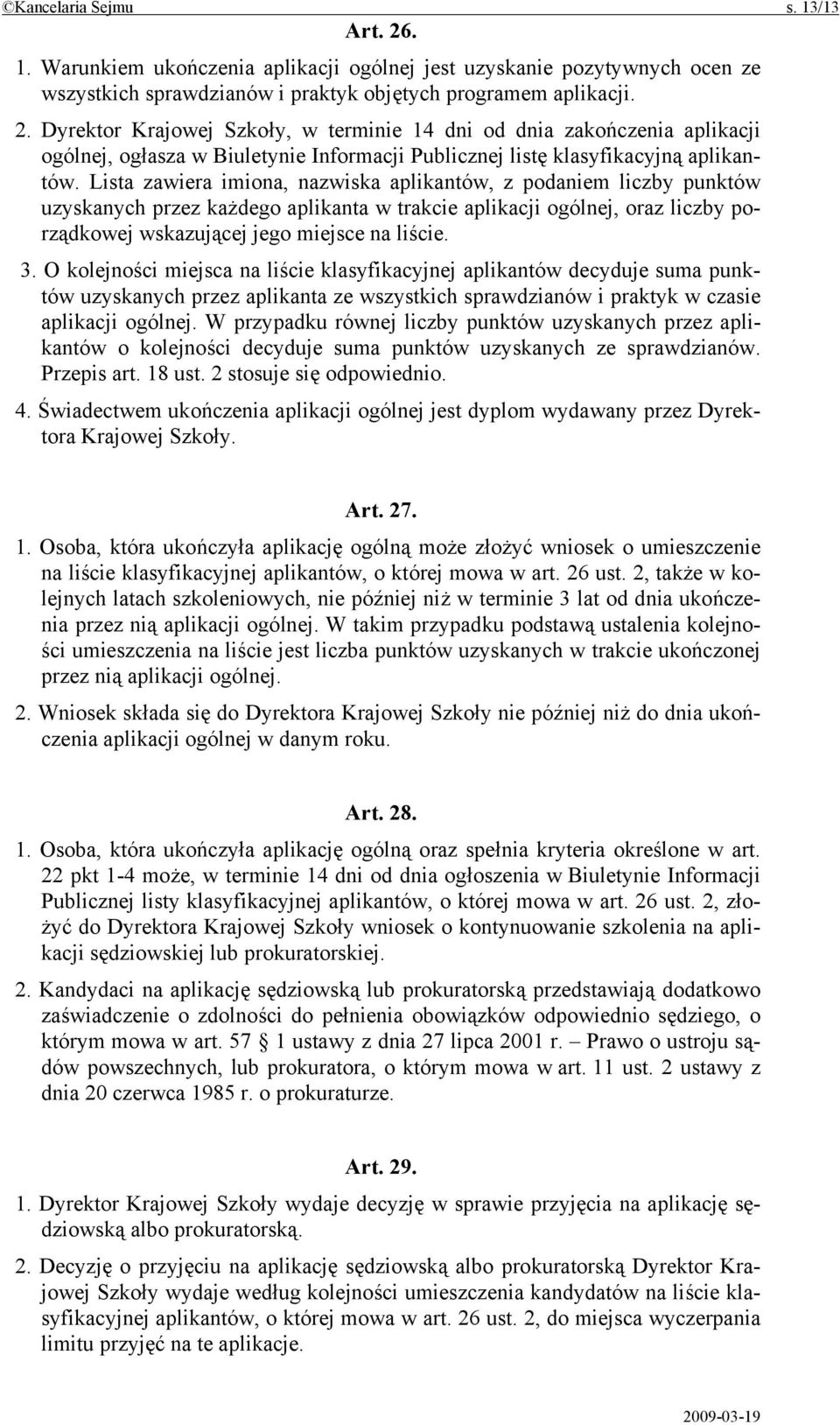 O kolejności miejsca na liście klasyfikacyjnej aplikantów decyduje suma punktów uzyskanych przez aplikanta ze wszystkich sprawdzianów i praktyk w czasie aplikacji ogólnej.