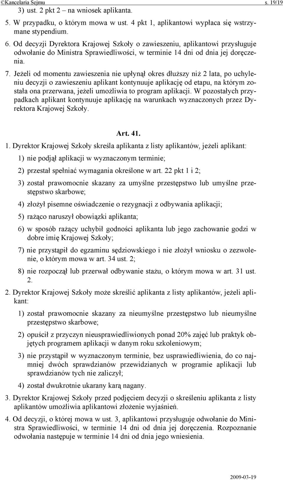 Jeżeli od momentu zawieszenia nie upłynął okres dłuższy niż 2 lata, po uchyleniu decyzji o zawieszeniu aplikant kontynuuje aplikację od etapu, na którym została ona przerwana, jeżeli umożliwia to