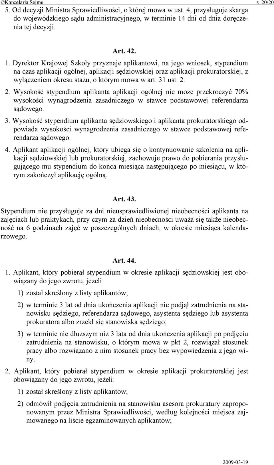 Dyrektor Krajowej Szkoły przyznaje aplikantowi, na jego wniosek, stypendium na czas aplikacji ogólnej, aplikacji sędziowskiej oraz aplikacji prokuratorskiej, z wyłączeniem okresu stażu, o którym mowa