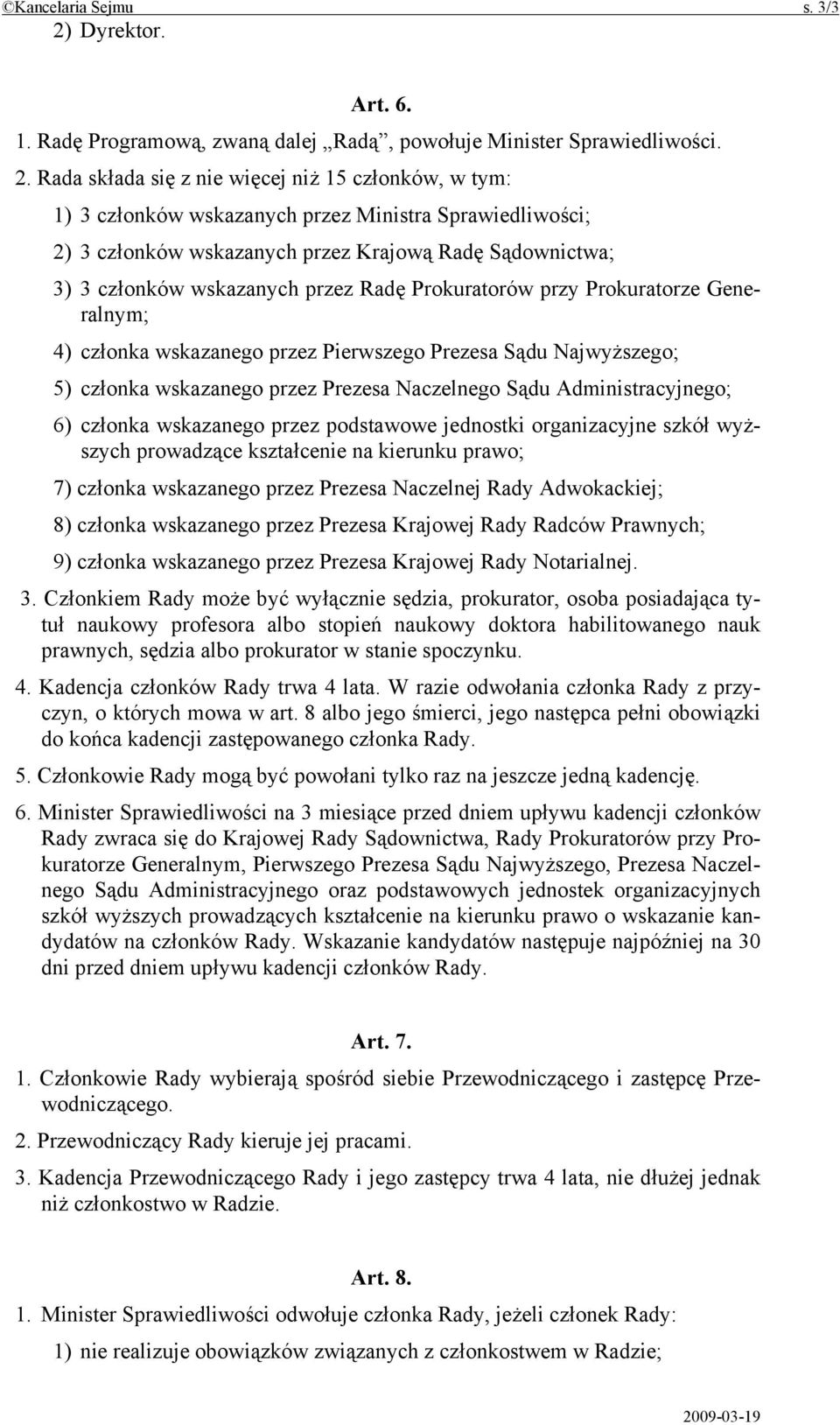 Rada składa się z nie więcej niż 15 członków, w tym: 1) 3 członków wskazanych przez Ministra Sprawiedliwości; 2) 3 członków wskazanych przez Krajową Radę Sądownictwa; 3) 3 członków wskazanych przez