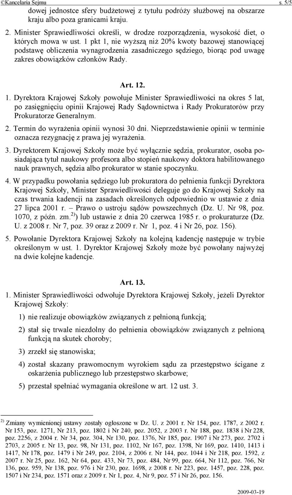 1 pkt 1, nie wyższą niż 20% kwoty bazowej stanowiącej podstawę obliczenia wynagrodzenia zasadniczego sędziego, biorąc pod uwagę zakres obowiązków członków Rady. Art. 12. 1. Dyrektora Krajowej Szkoły powołuje Minister Sprawiedliwości na okres 5 lat, po zasięgnięciu opinii Krajowej Rady Sądownictwa i Rady Prokuratorów przy Prokuratorze Generalnym.