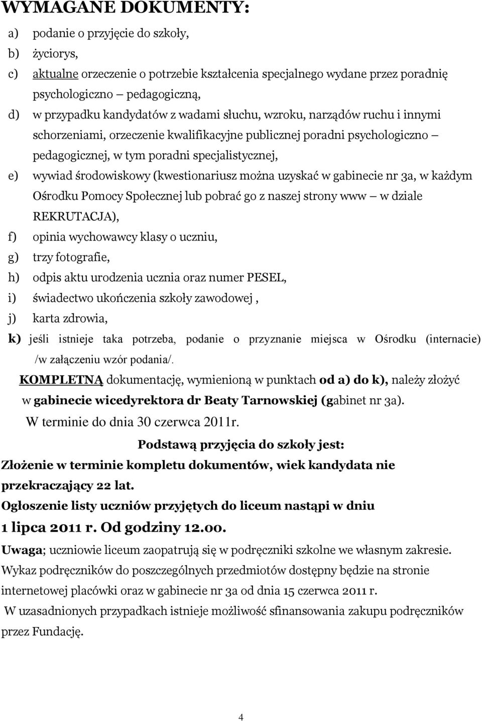 środowiskowy (kwestionariusz można uzyskać w gabinecie nr 3a, w każdym Ośrodku Pomocy Społecznej lub pobrać go z naszej strony www w dziale REKRUTACJA), f) opinia wychowawcy klasy o uczniu, g) trzy