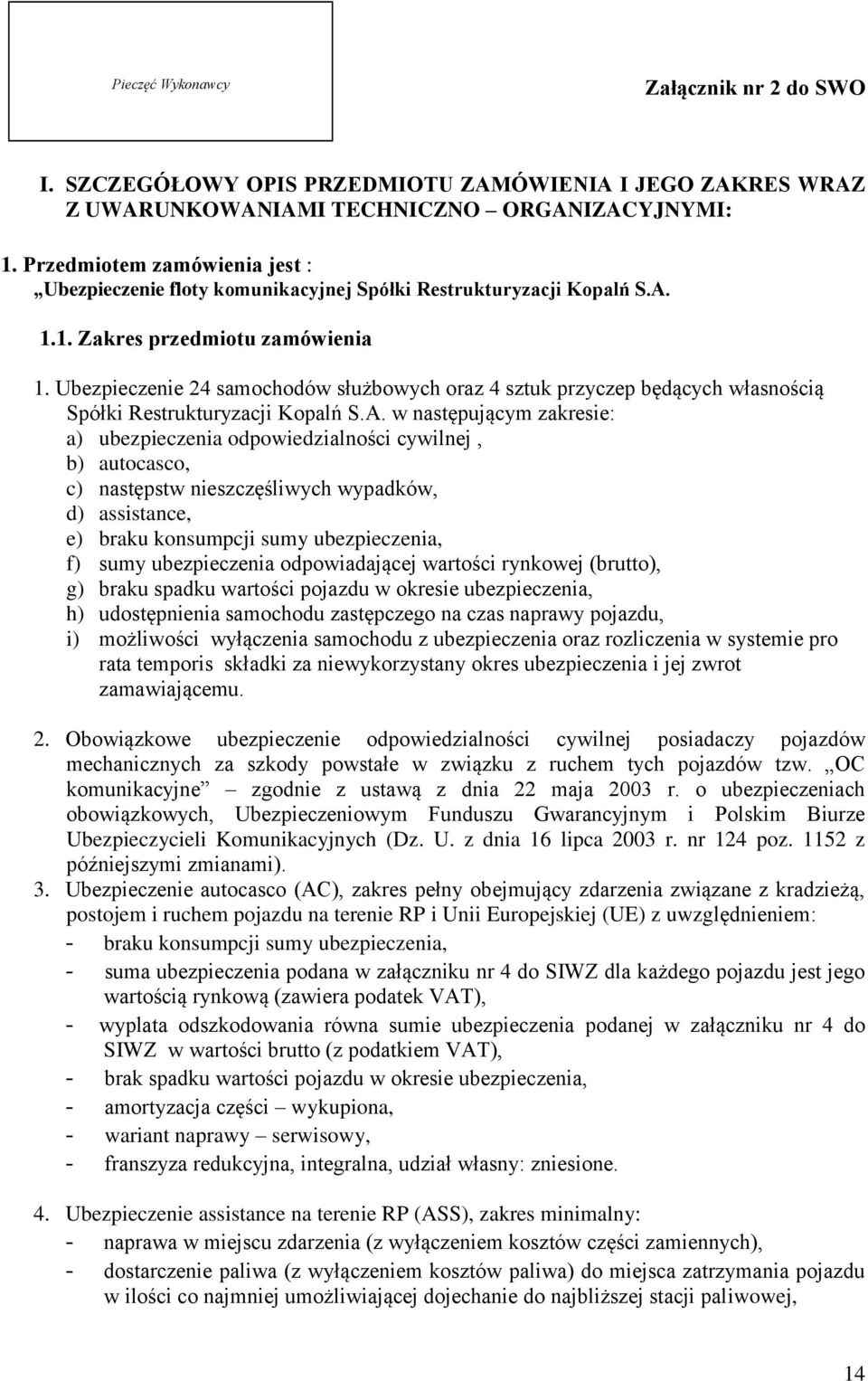 Przedmiotem zamówienia jest : Ubezpieczenie floty komunikacyjnej Spółki Restrukturyzacji Kopalń S.A. 1.1. Zakres przedmiotu zamówienia 1.