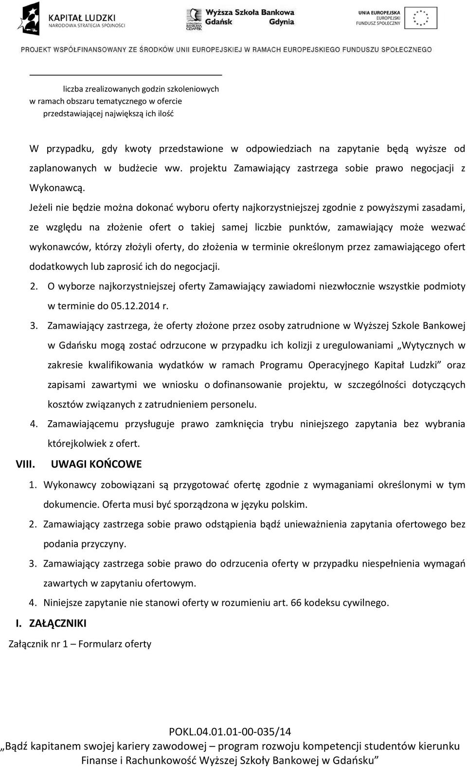 Jeżeli nie będzie można dokonać wyboru oferty najkorzystniejszej zgodnie z powyższymi zasadami, ze względu na złożenie ofert o takiej samej liczbie punktów, zamawiający może wezwać wykonawców, którzy