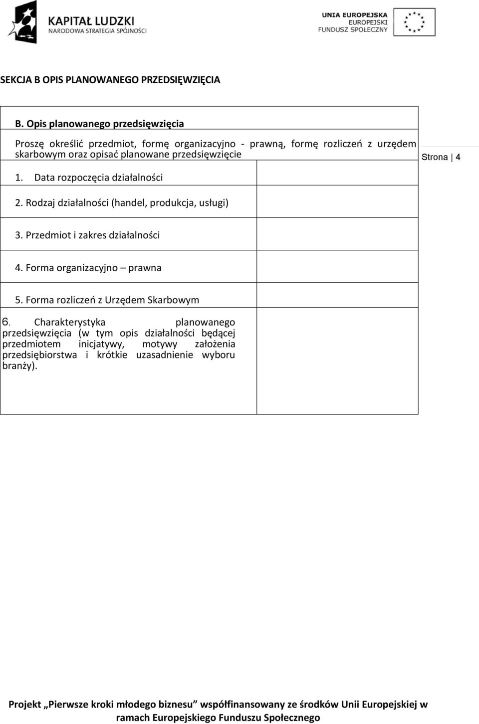 planowane przedsięwzięcie Strona 4 1. Data rozpoczęcia działalności 2. Rodzaj działalności (handel, produkcja, usługi) 3.