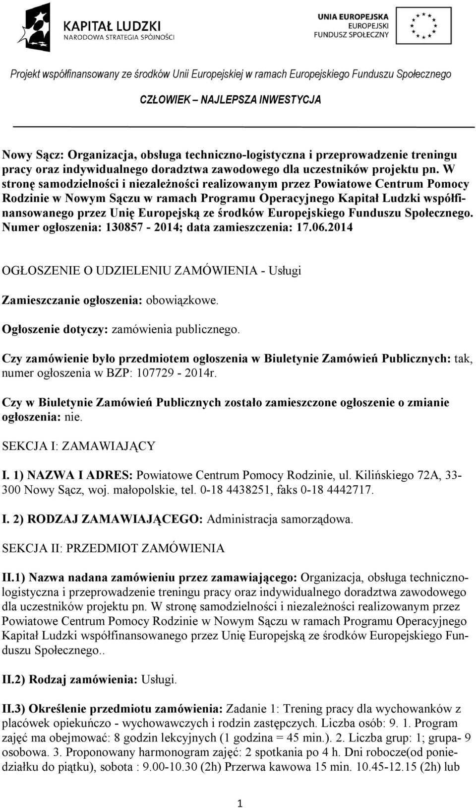 środków Europejskiego Funduszu Społecznego. Numer ogłoszenia: 130857-2014; data zamieszczenia: 17.06.2014 OGŁOSZENIE O UDZIELENIU ZAMÓWIENIA - Usługi Zamieszczanie ogłoszenia: obowiązkowe.