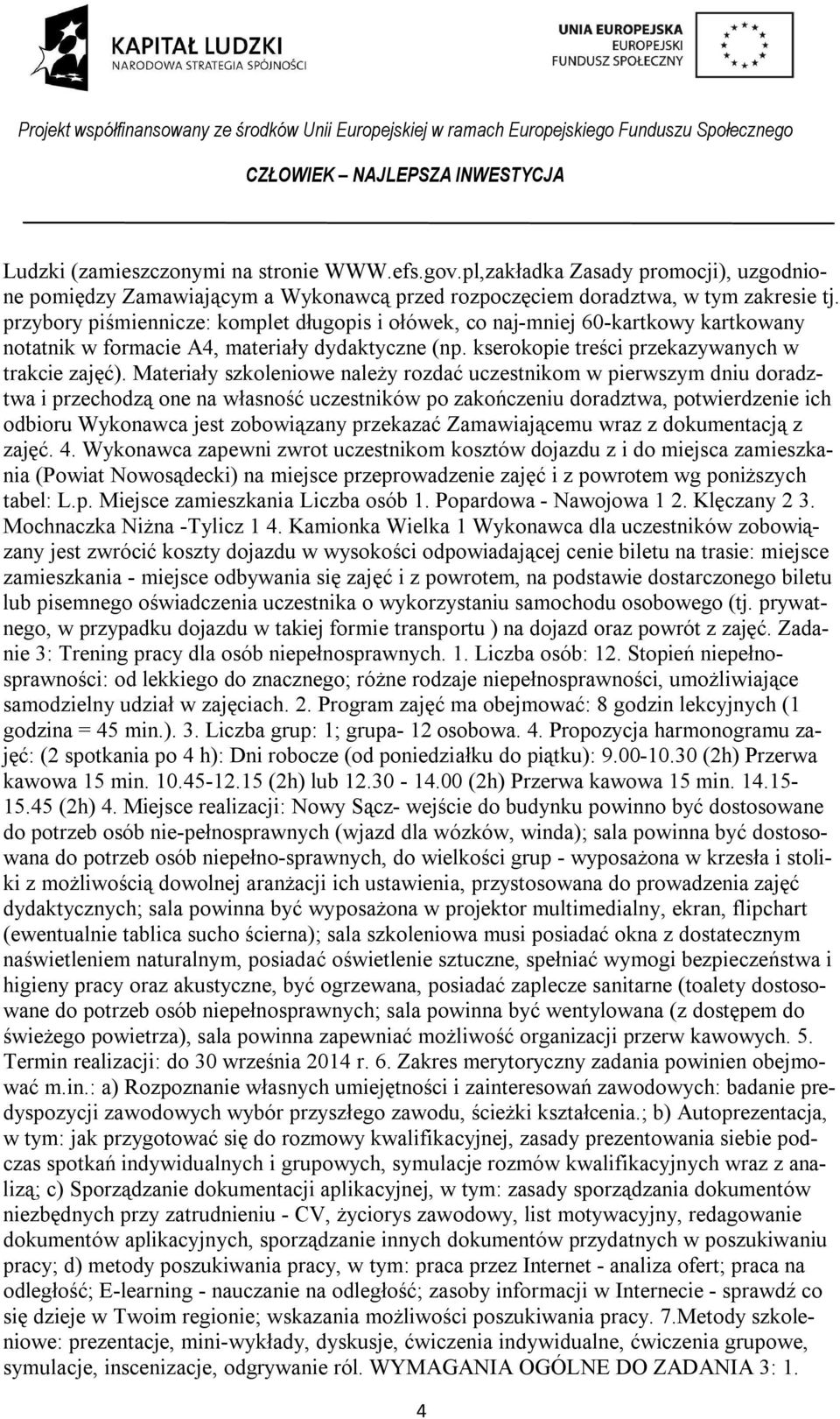 Materiały szkoleniowe należy rozdać uczestnikom w pierwszym dniu doradztwa i przechodzą one na własność uczestników po zakończeniu doradztwa, potwierdzenie ich odbioru Wykonawca jest zobowiązany