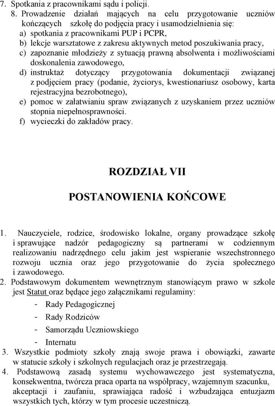 aktywnych metod poszukiwania pracy, c) zapoznanie młodzieży z sytuacją prawną absolwenta i możliwościami doskonalenia zawodowego, d) instruktaż dotyczący przygotowania dokumentacji związanej z
