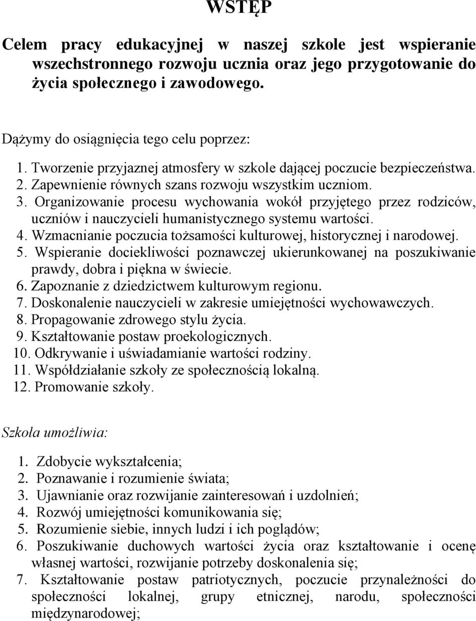 Organizowanie procesu wychowania wokół przyjętego przez rodziców, uczniów i nauczycieli humanistycznego systemu wartości. 4. Wzmacnianie poczucia tożsamości kulturowej, historycznej i narodowej. 5.