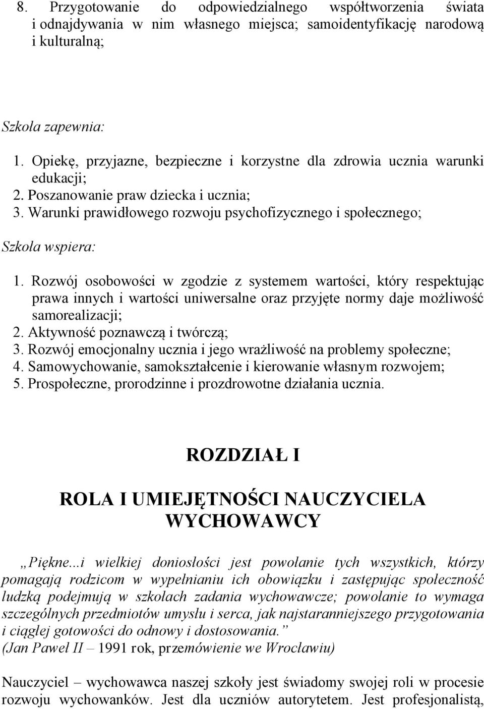 Rozwój osobowości w zgodzie z systemem wartości, który respektując prawa innych i wartości uniwersalne oraz przyjęte normy daje możliwość samorealizacji; 2. Aktywność poznawczą i twórczą; 3.
