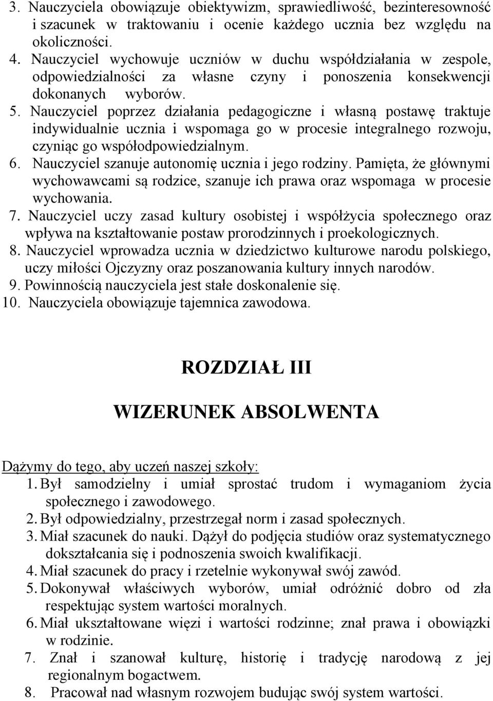 Nauczyciel poprzez działania pedagogiczne i własną postawę traktuje indywidualnie ucznia i wspomaga go w procesie integralnego rozwoju, czyniąc go współodpowiedzialnym. 6.