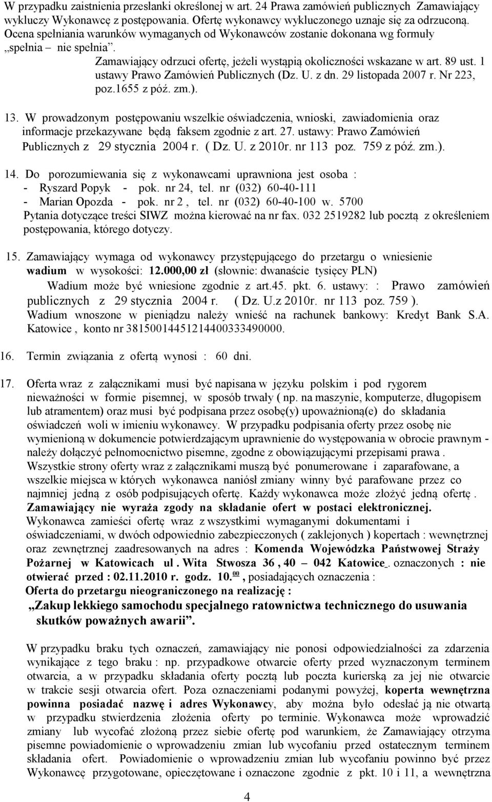 1 ustawy Prawo Zamówień Publicznych (Dz. U. z dn. 29 listopada 2007 r. Nr 223, poz.1655 z póź. zm.). 13.