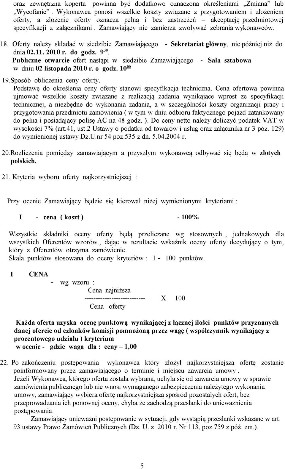 Zamawiający nie zamierza zwoływać zebrania wykonawców. 18. Oferty należy składać w siedzibie Zamawiającego - Sekretariat główny, nie później niż do dnia 02.11. 2010 r. do godz. 9 30.