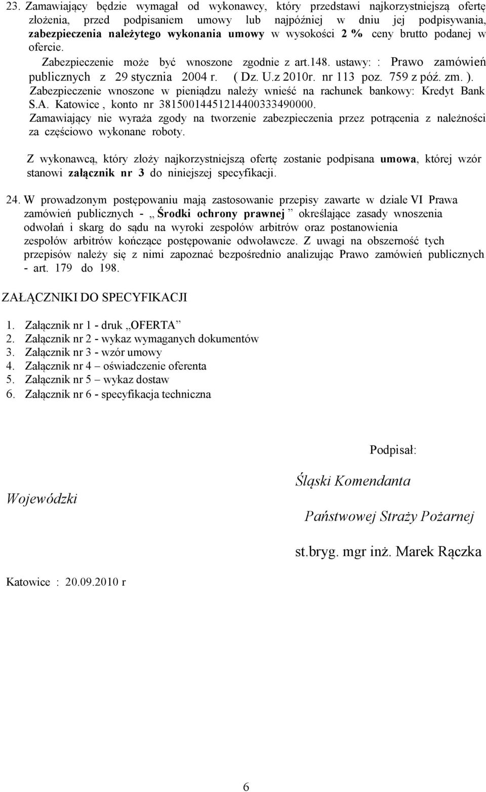 759 z póź. zm. ). Zabezpieczenie wnoszone w pieniądzu należy wnieść na rachunek bankowy: Kredyt Bank S.A. Katowice, konto nr 38150014451214400333490000.