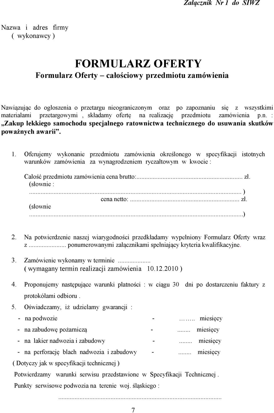 1. Oferujemy wykonanie przedmiotu zamówienia określonego w specyfikacji istotnych warunków zamówienia za wynagrodzeniem ryczałtowym w kwocie : Całość przedmiotu zamówienia cena brutto:... zł.