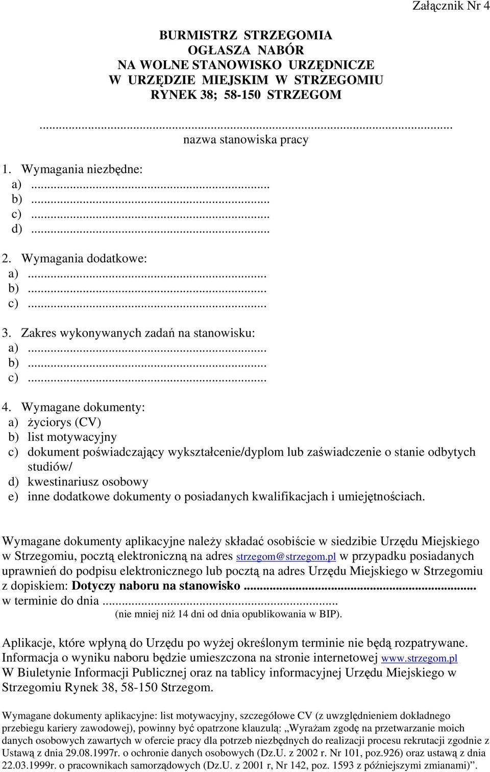 Wymagane dokumenty: a) życiorys (CV) b) list motywacyjny c) dokument poświadczający wykształcenie/dyplom lub zaświadczenie o stanie odbytych studiów/ d) kwestinariusz osobowy e) inne dodatkowe