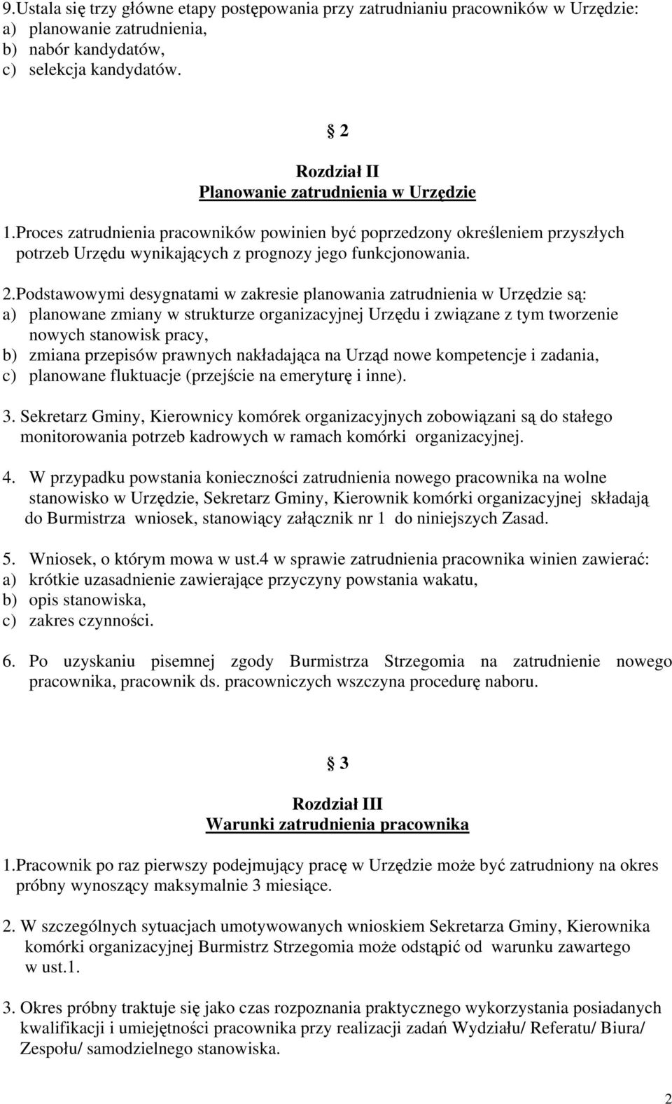 Podstawowymi desygnatami w zakresie planowania zatrudnienia w Urzędzie są: a) planowane zmiany w strukturze organizacyjnej Urzędu i związane z tym tworzenie nowych stanowisk pracy, b) zmiana