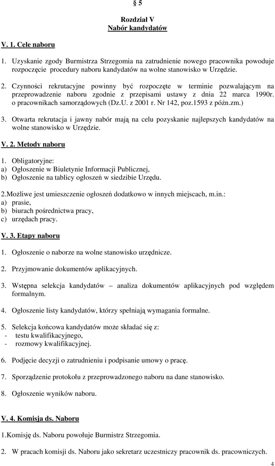 Czynności rekrutacyjne powinny być rozpoczęte w terminie pozwalającym na przeprowadzenie naboru zgodnie z przepisami ustawy z dnia 22 marca 1990r. o pracownikach samorządowych (Dz.U. z 2001 r.