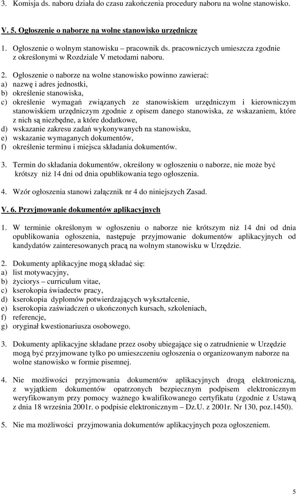 Ogłoszenie o naborze na wolne stanowisko powinno zawierać: a) nazwę i adres jednostki, b) określenie stanowiska, c) określenie wymagań związanych ze stanowiskiem urzędniczym i kierowniczym