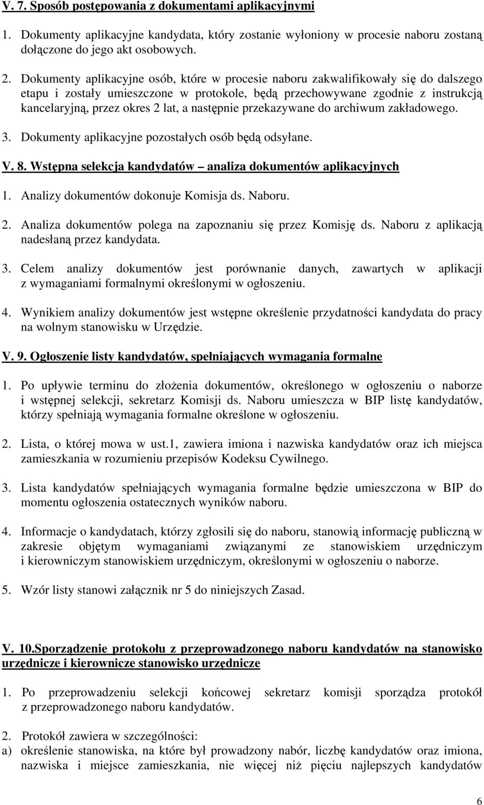 następnie przekazywane do archiwum zakładowego. 3. Dokumenty aplikacyjne pozostałych osób będą odsyłane. V. 8. Wstępna selekcja kandydatów analiza dokumentów aplikacyjnych 1.