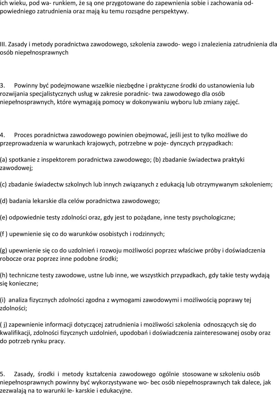 Powinny być podejmowane wszelkie niezbędne i praktyczne środki do ustanowienia lub rozwijania specjalistycznych usług w zakresie poradnic- twa zawodowego dla osób niepełnosprawnych, które wymagają