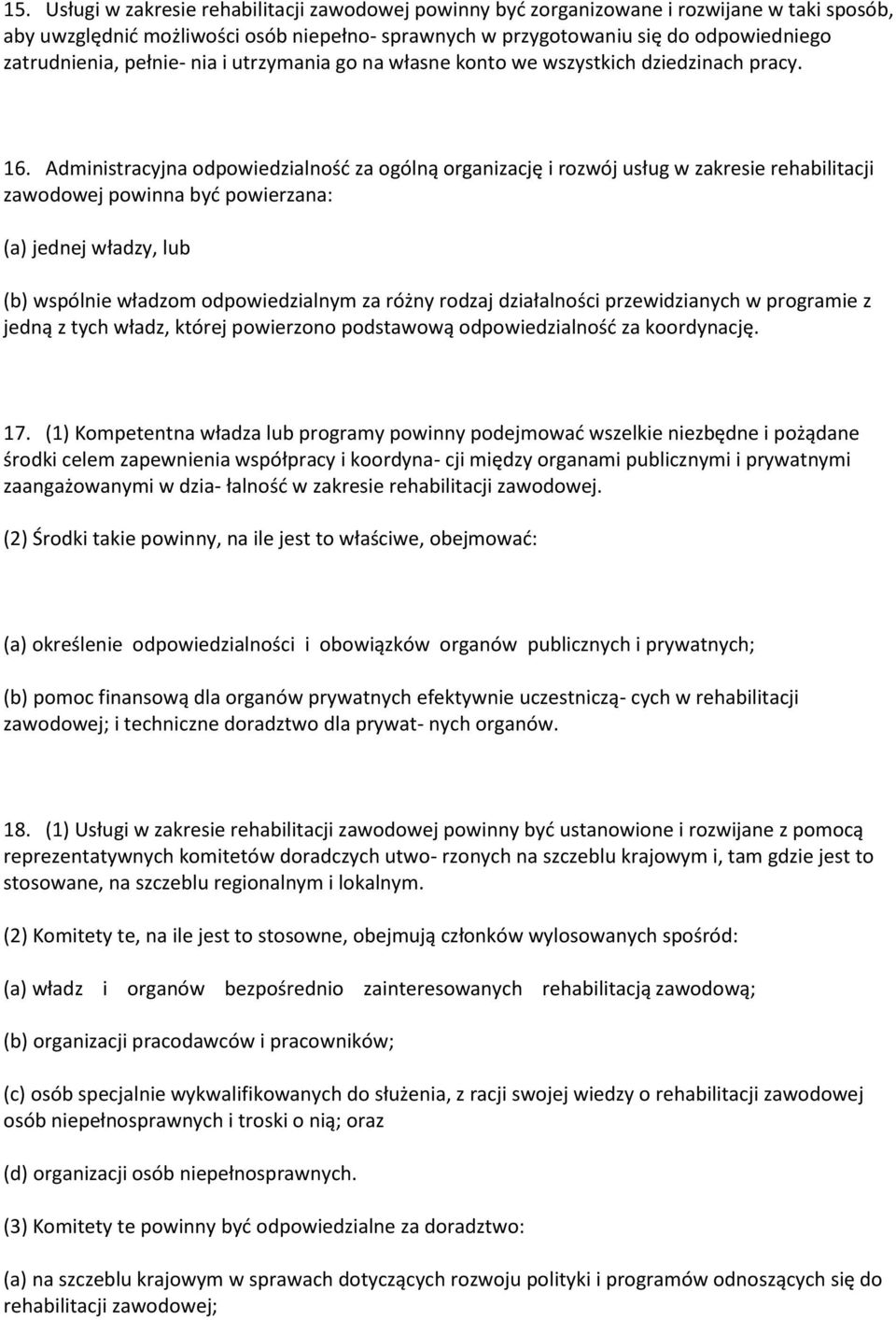 Administracyjna odpowiedzialność za ogólną organizację i rozwój usług w zakresie rehabilitacji zawodowej powinna być powierzana: (a) jednej władzy, lub (b) wspólnie władzom odpowiedzialnym za różny