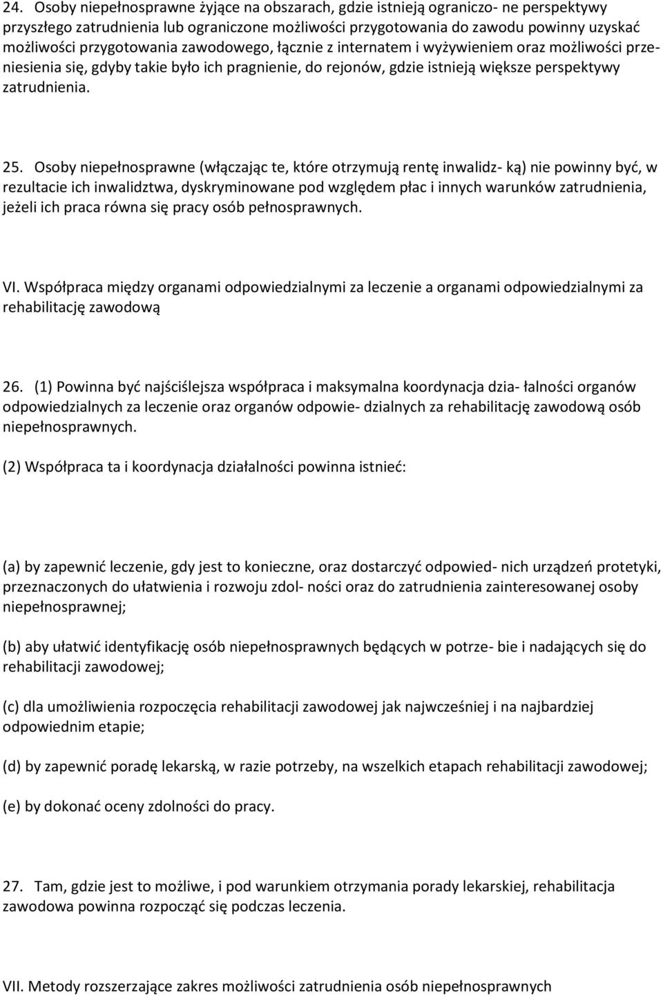 Osoby niepełnosprawne (włączając te, które otrzymują rentę inwalidz- ką) nie powinny być, w rezultacie ich inwalidztwa, dyskryminowane pod względem płac i innych warunków zatrudnienia, jeżeli ich