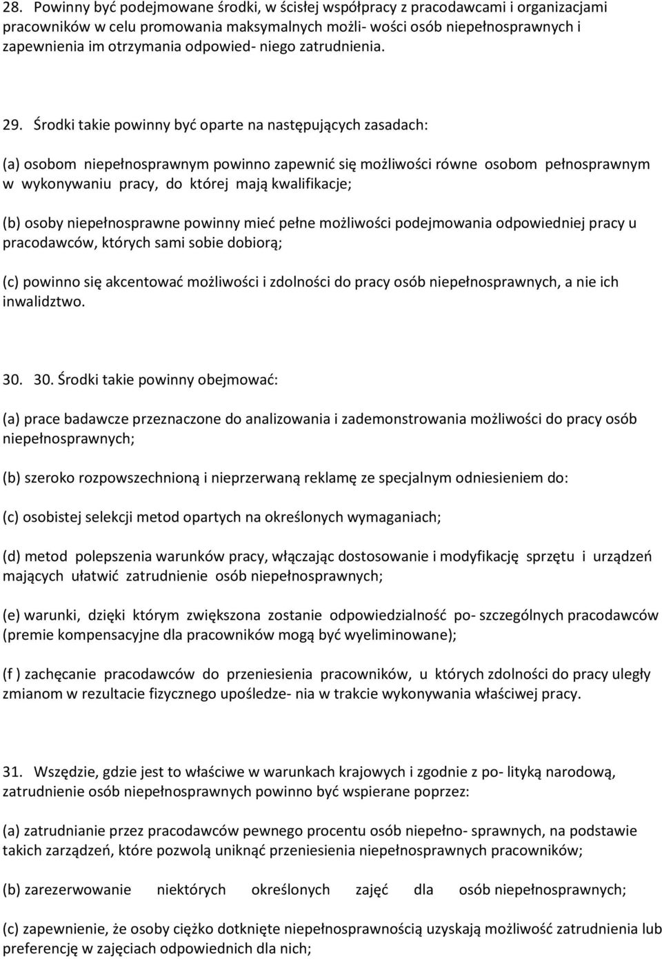 Środki takie powinny być oparte na następujących zasadach: (a) osobom niepełnosprawnym powinno zapewnić się możliwości równe osobom pełnosprawnym w wykonywaniu pracy, do której mają kwalifikacje; (b)