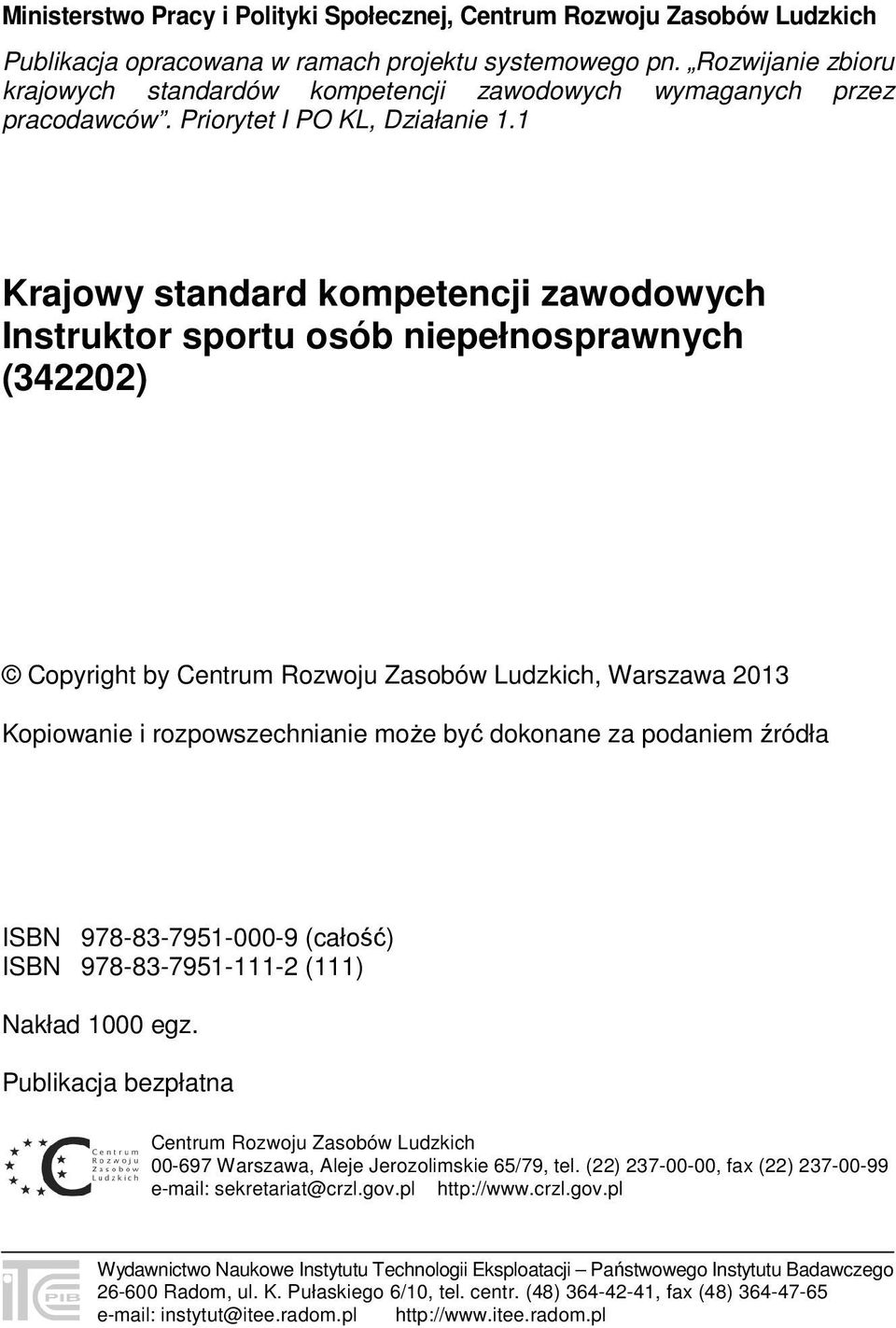 1 Krajowy standard kompetencji zawodowych Instruktor sportu osób niepełnosprawnych (342202) Copyright by Centrum Rozwoju Zasobów Ludzkich, Warszawa 2013 Kopiowanie i rozpowszechnianie może być
