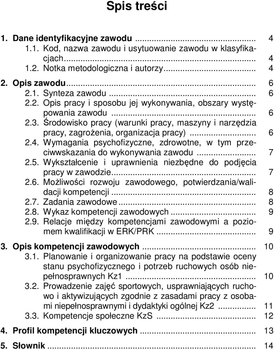 5. Wykształcenie i uprawnienia niezbędne do podjęcia pracy w zawodzie... 7 2.6. Możliwości rozwoju zawodowego, potwierdzania/walidacji kompetencji... 8 2.7. Zadania zawodowe... 8 2.8. Wykaz kompetencji zawodowych.