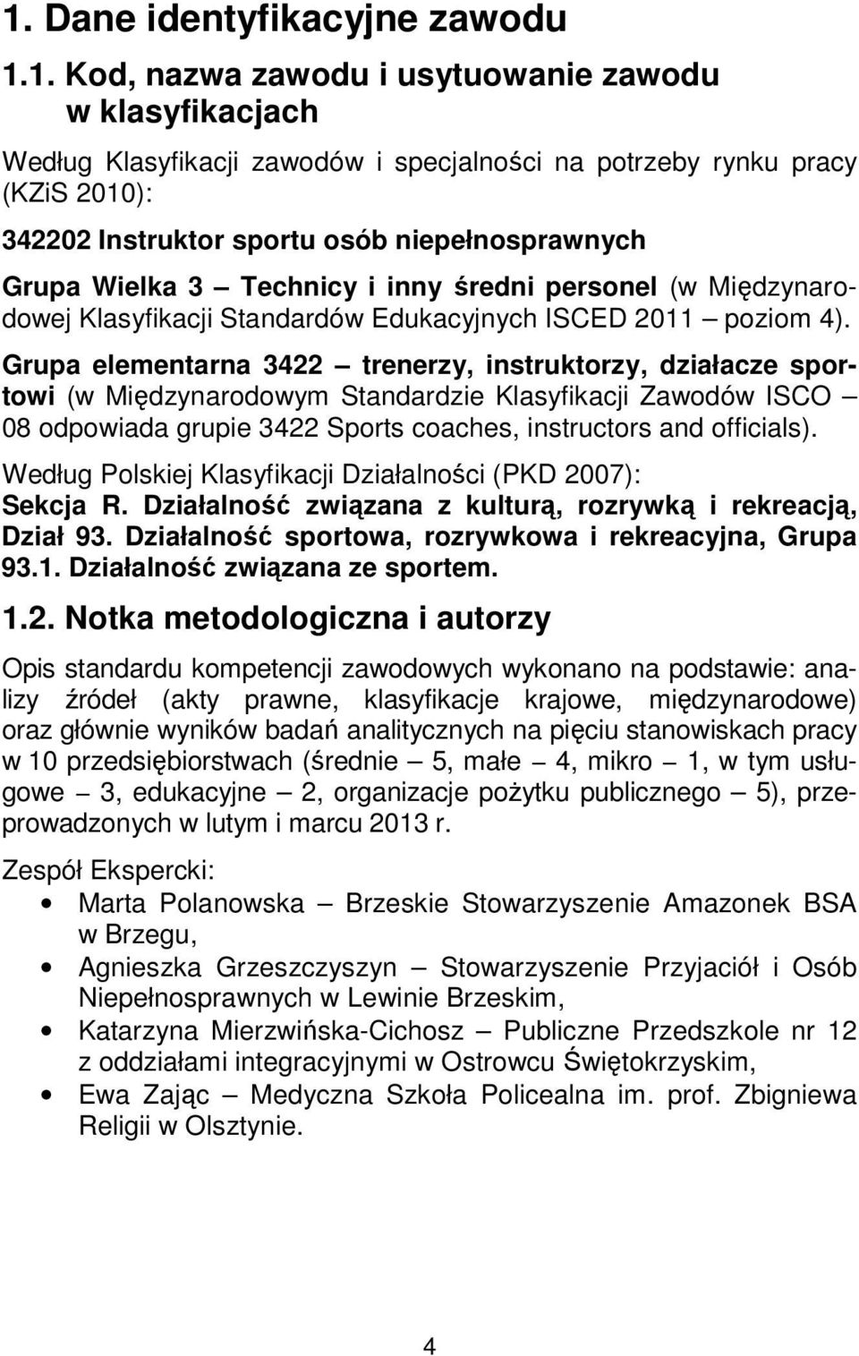 Grupa elementarna 3422 trenerzy, instruktorzy, działacze sportowi (w Międzynarodowym Standardzie Klasyfikacji Zawodów ISCO 08 odpowiada grupie 3422 Sports coaches, instructors and officials).