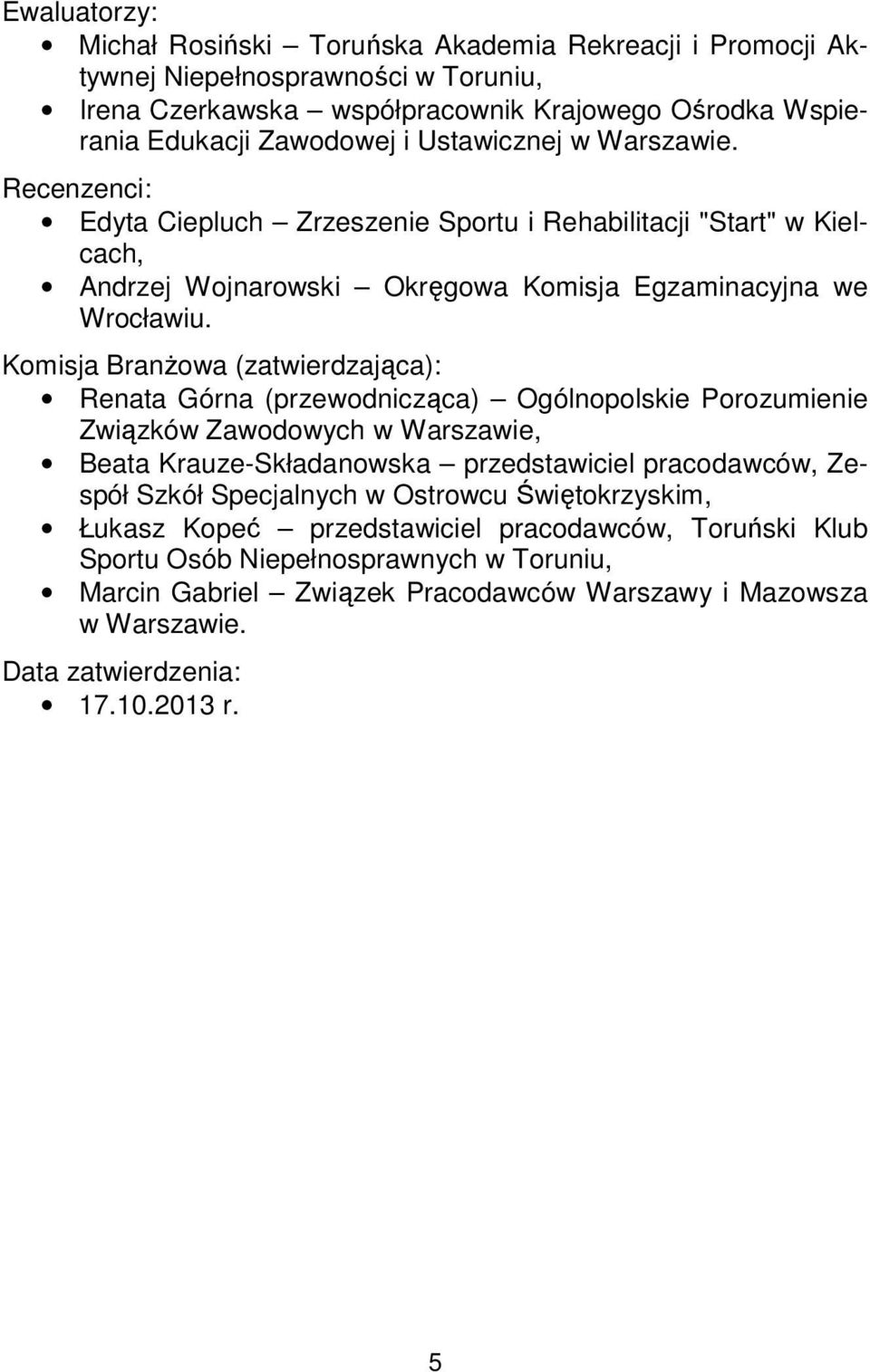 Komisja Branżowa (zatwierdzająca): Renata Górna (przewodnicząca) Ogólnopolskie Porozumienie Związków Zawodowych w Warszawie, Beata Krauze-Składanowska przedstawiciel pracodawców, Zespół Szkół