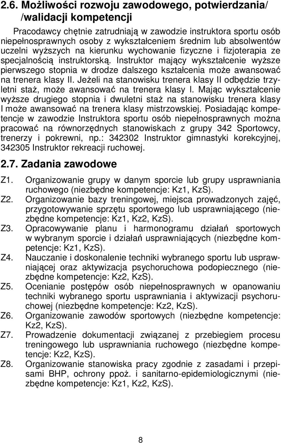 Instruktor mający wykształcenie wyższe pierwszego stopnia w drodze dalszego kształcenia może awansować na trenera klasy II.