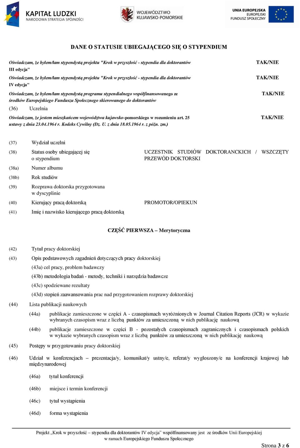 doktorantów (36) Uczelnia Oświadczam, że jestem mieszkańcem województwa kujawsko-pomorskiego w rozumieniu art. 25 ustawy z dnia 23.04.1964 r. Kodeks Cywilny (Dz. U. z dnia 18.05.1964 r. z późn. zm.