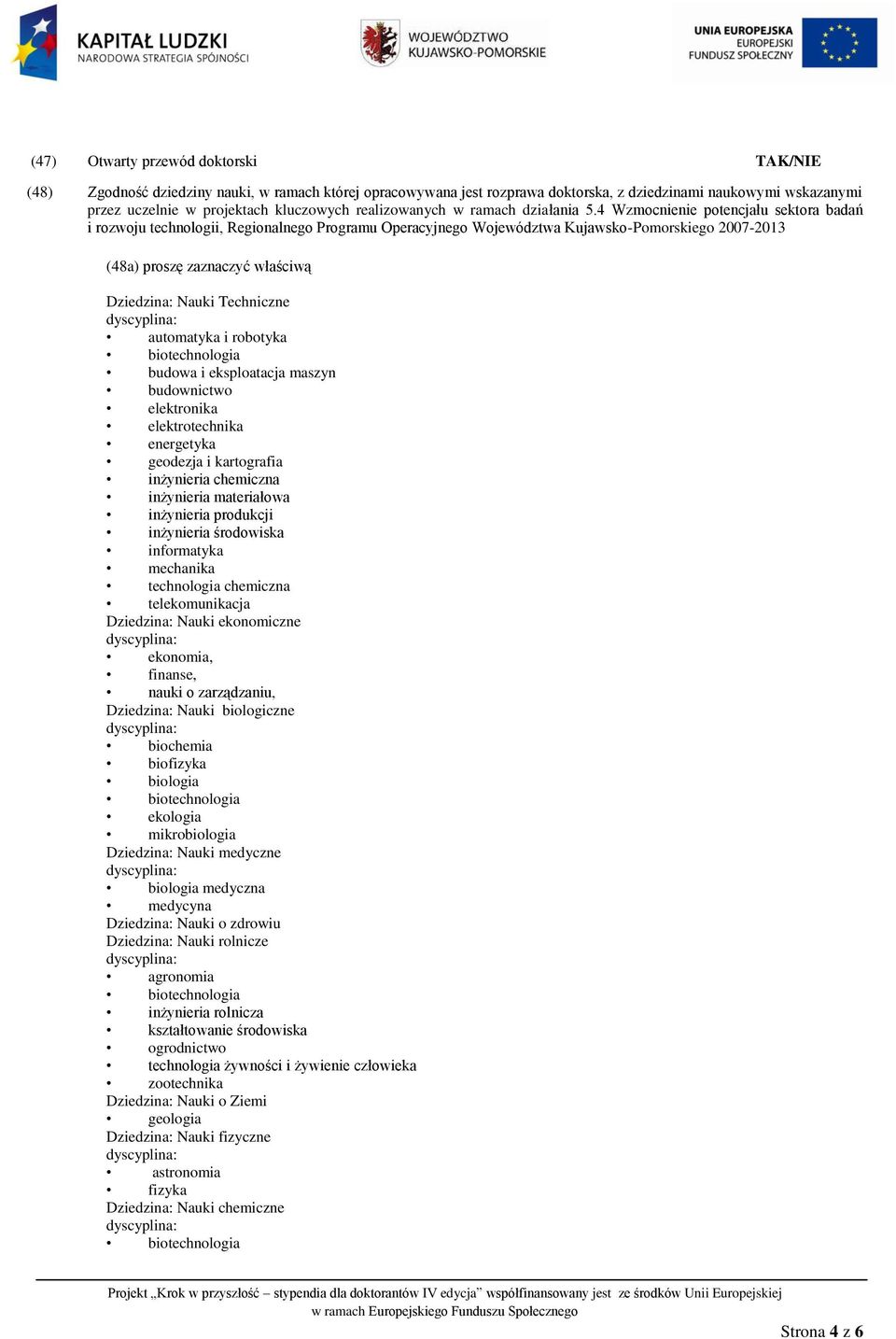 4 Wzmocnienie potencjału sektora badań i rozwoju technologii, Regionalnego Programu Operacyjnego Województwa Kujawsko-Pomorskiego 2007-2013 (48a) proszę zaznaczyć właściwą Dziedzina: Nauki Techniczne