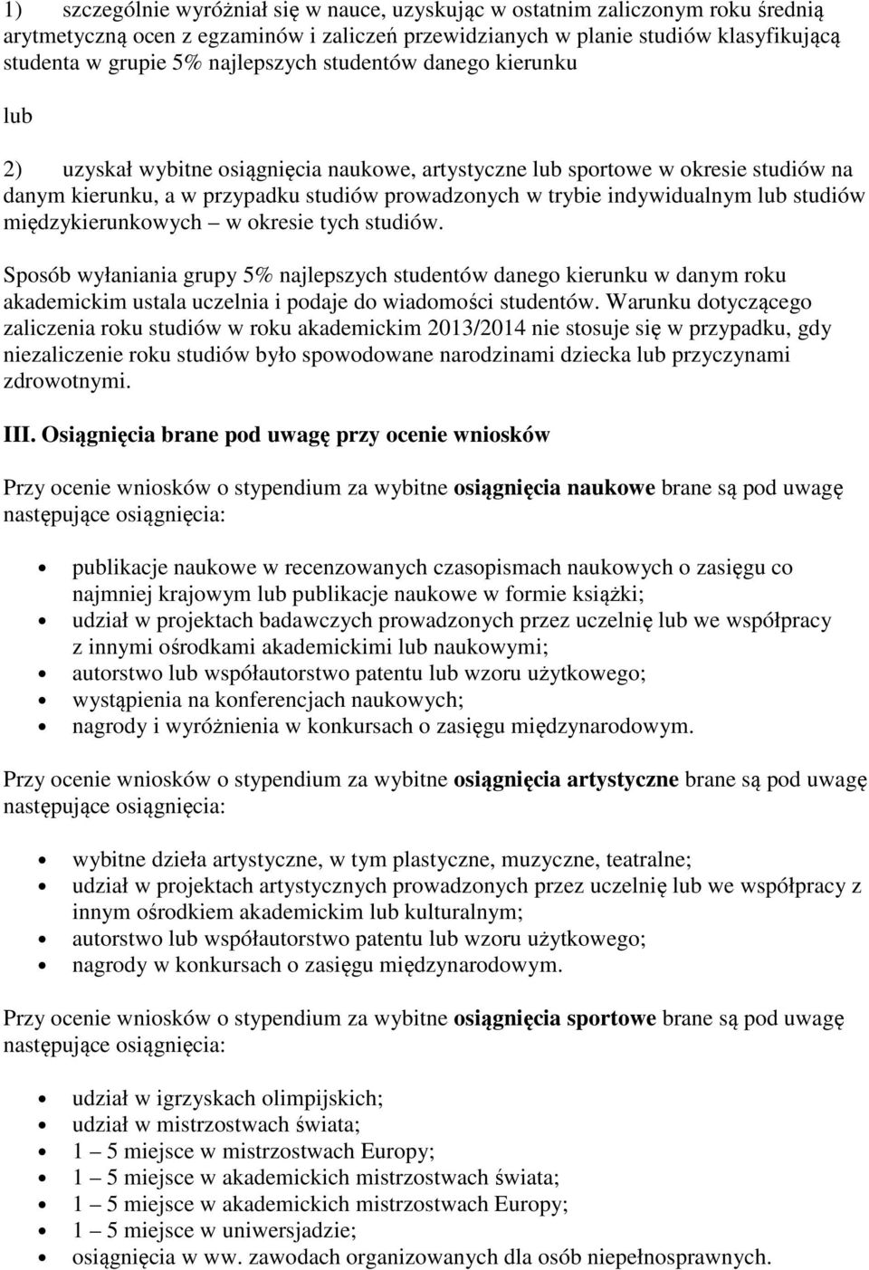 studiów międzykierunkowych w okresie tych studiów. Sposób wyłaniania grupy 5% najlepszych studentów danego kierunku w danym roku akademickim ustala uczelnia i podaje do wiadomości studentów.