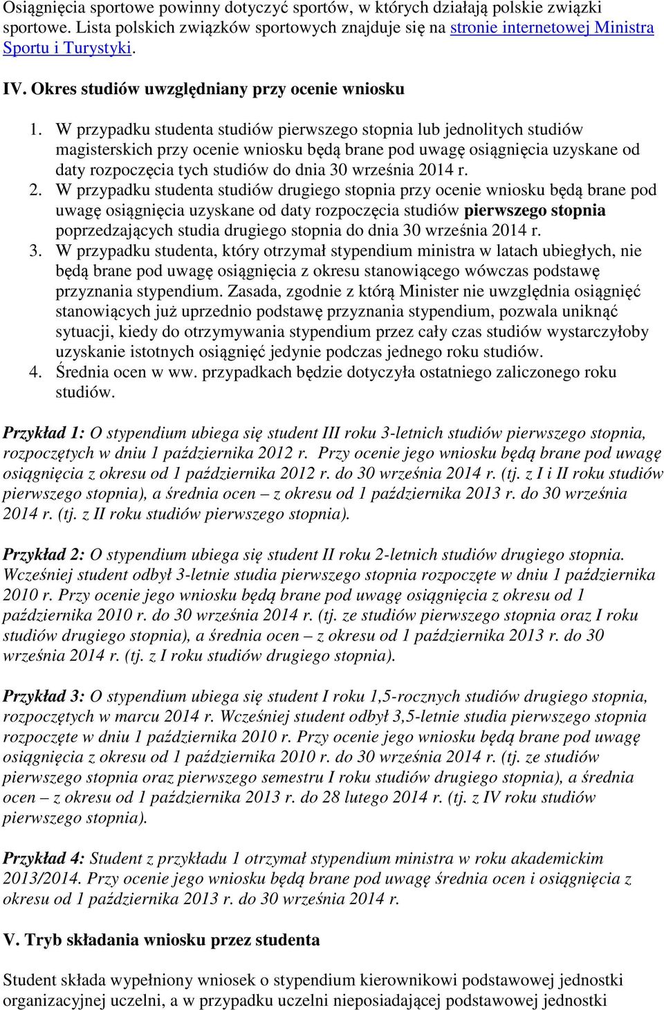 W przypadku studenta studiów pierwszego stopnia jednolitych studiów magisterskich przy ocenie wniosku będą brane pod uwagę osiągnięcia uzyskane od daty rozpoczęcia tych studiów do dnia 30 września