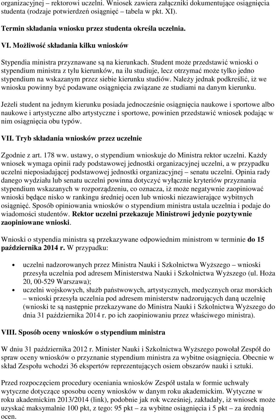 Student może przedstawić wnioski o stypendium ministra z tylu kierunków, na ilu studiuje, lecz otrzymać może tylko jedno stypendium na wskazanym przez siebie kierunku studiów.