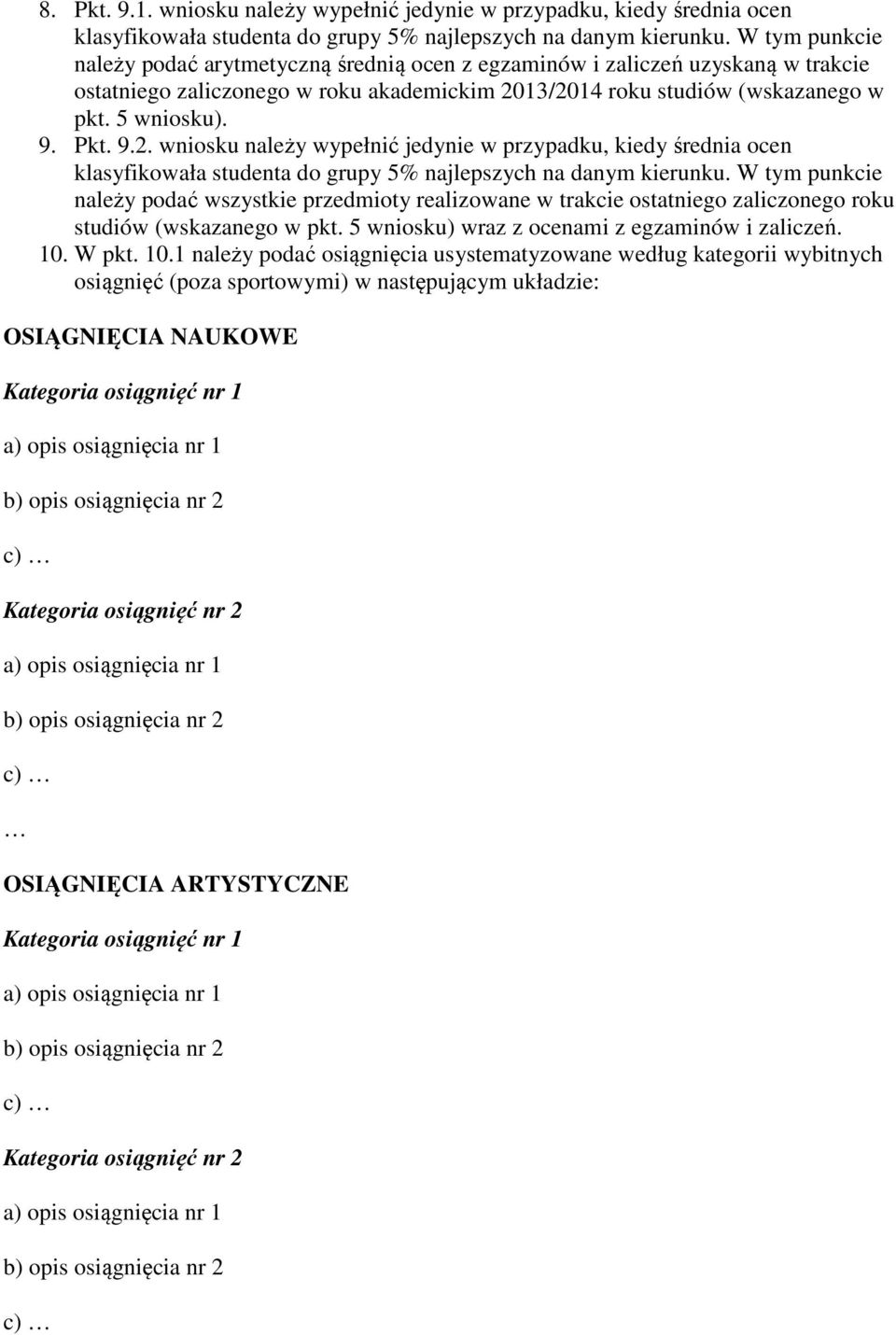 9.2. wniosku należy wypełnić jedynie w przypadku, kiedy średnia ocen klasyfikowała studenta do grupy 5% najlepszych na danym kierunku.