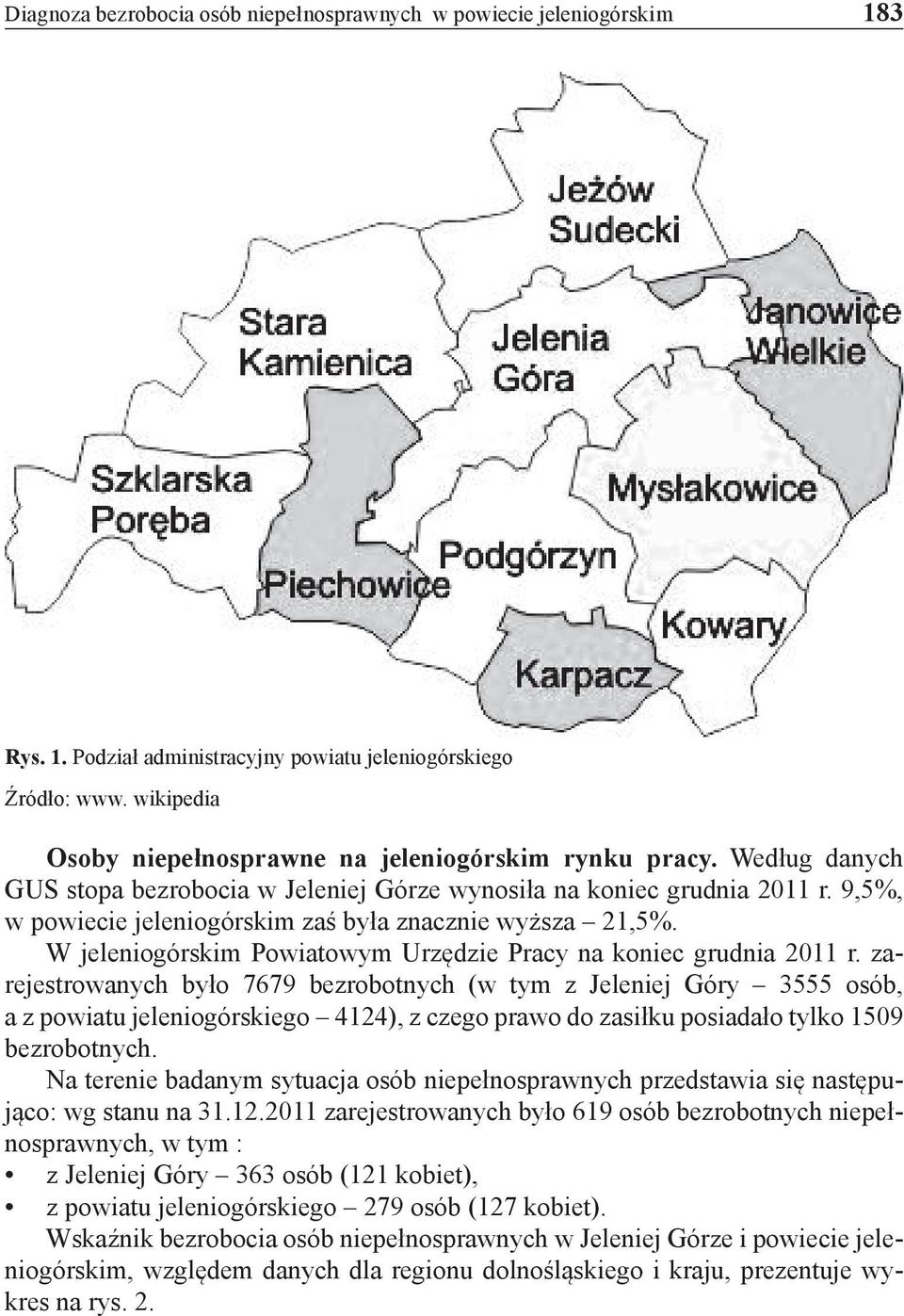 9,5%, w powiecie jeleniogórskim zaś była znacznie wyższa 21,5%. W jeleniogórskim Powiatowym Urzędzie Pracy na koniec grudnia 2011 r.