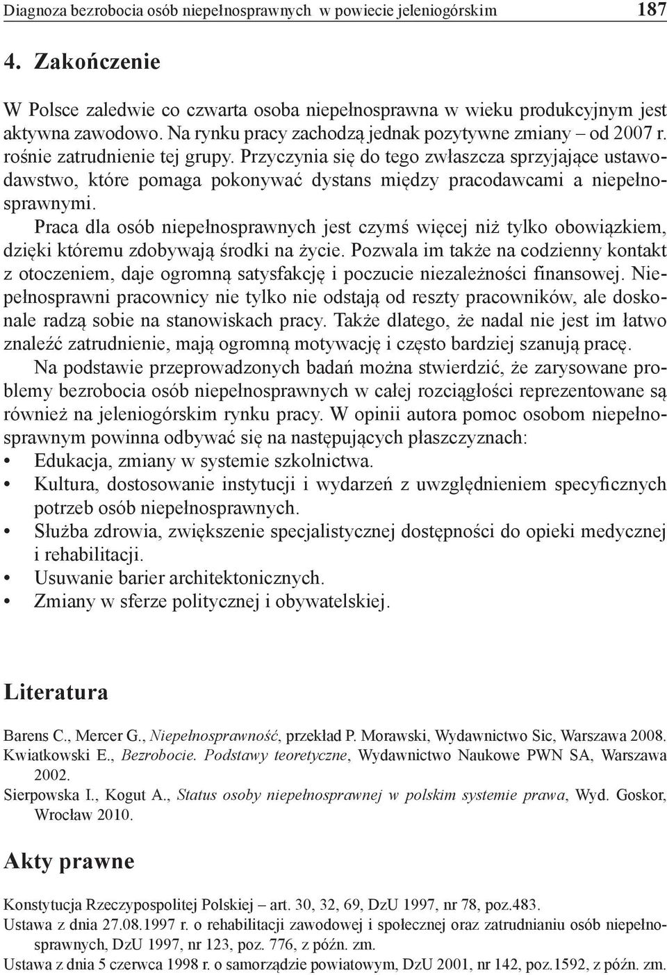 Przyczynia się do tego zwłaszcza sprzyjające ustawodawstwo, które pomaga pokonywać dystans między pracodawcami a niepełnosprawnymi.