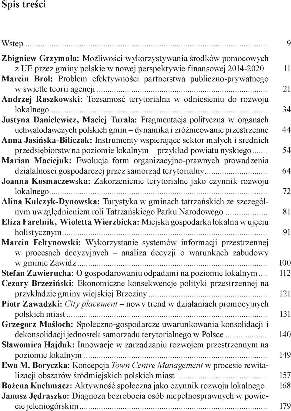 .. 34 Justyna Danielewicz, Maciej Turała: Fragmentacja polityczna w organach uchwałodawczych polskich gmin dynamika i zróżnicowanie przestrzenne.