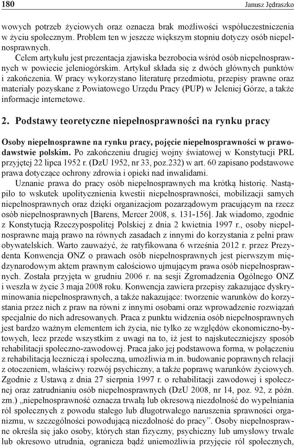 W pracy wykorzystano literaturę przedmiotu, przepisy prawne oraz materiały pozyskane z Powiatowego Urzędu Pracy (PUP) w Jeleniej Górze, a także informacje internetowe. 2.