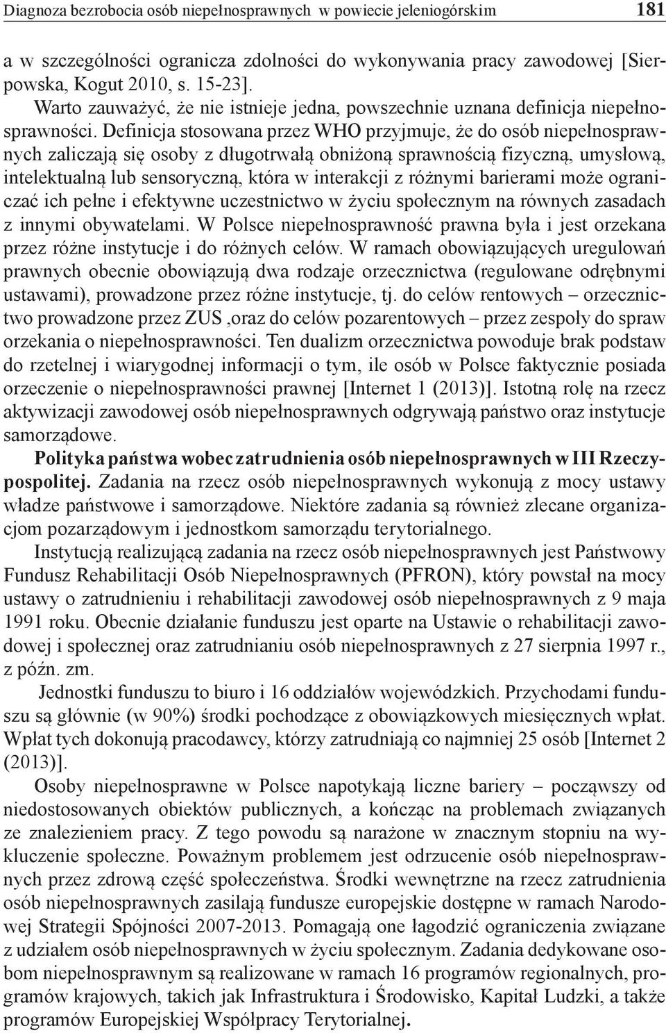 Definicja stosowana przez WHO przyjmuje, że do osób niepełnosprawnych zaliczają się osoby z długotrwałą obniżoną sprawnością fizyczną, umysłową, intelektualną lub sensoryczną, która w interakcji z