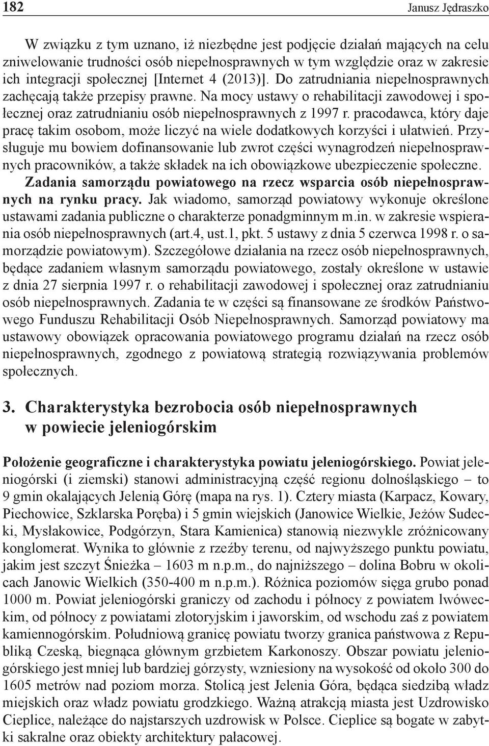 Na mocy ustawy o rehabilitacji zawodowej i społecznej oraz zatrudnianiu osób niepełnosprawnych z 1997 r.
